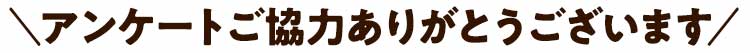 アンケートご協力ありがとうございます