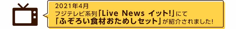 2021年4月フジテレビ系列「Live News イット!」にて「ふぞろい食材おためしセット」が紹介されました!