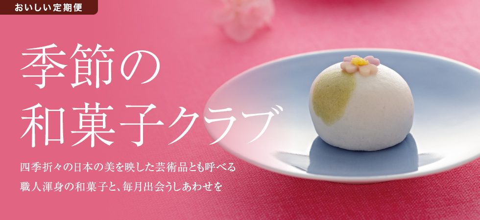 季節の和菓子クラブは四季折々の日本の美を映した芸術品とも呼べる職人渾身の和菓子を毎月お届けいたします