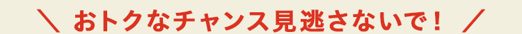 
＼このページだけのチャンス！／