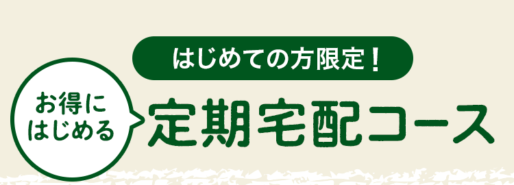 初めての方限定 お得にはじめる定期宅配コース