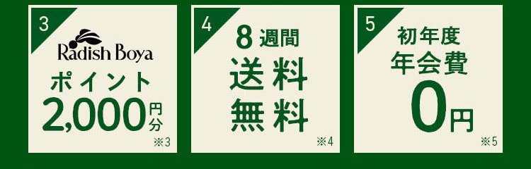 特典3:ポイント2000円分　特典4:8週間送料無料　特典5:初年度年会費0円 