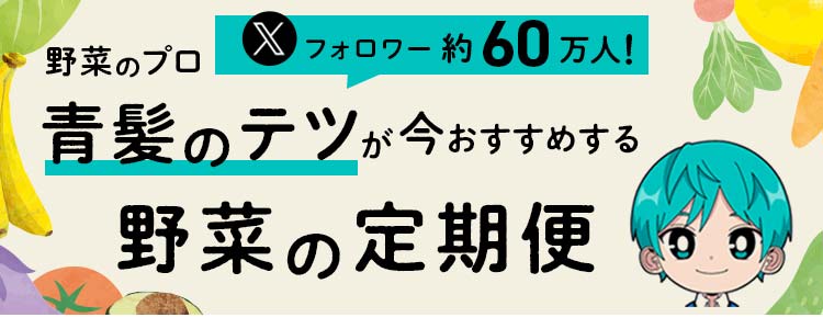 Xフォロワー約60万人!野菜のプロ青髪のテツが今おすすめする野菜の定期便