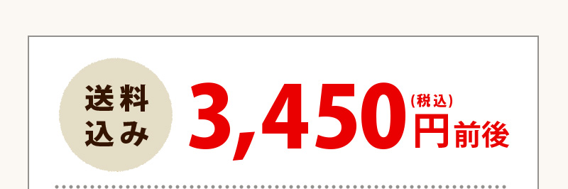 送料込み 3,450円(税込)前後　※注文内容、配送方法により金額は変動します。