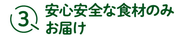 3安心安全な食材のみお届け