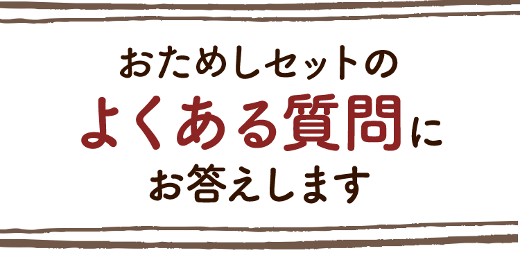 「おためしセット」のよくある質問にお答えします