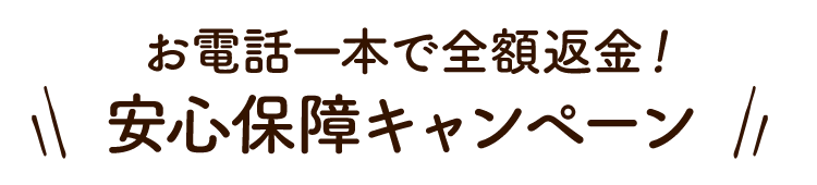 お電話１本で全額返金！安心保証キャンペーン