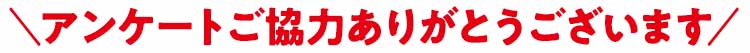 アンケートご協力ありがとうございます
