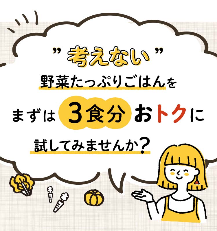考えない野菜たっぷりごはんを、まずは3食分おトクにためしてみませんか?