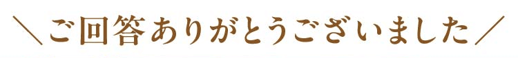 アンケートにご回答ありがとうございました。