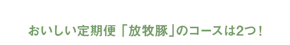 おいしい定期便「放牧豚」のコースは２つ！