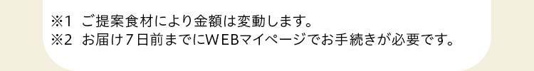 ※1 ご提案食材により金額は変動します。※2 お届け7日前までにWEBマイページでお手続きが必要です。