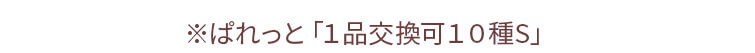 ぱれっと「一品交換可10種S」