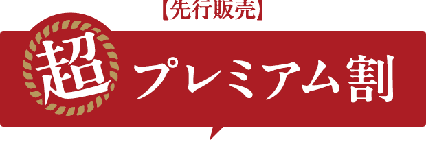 先行販売、超プレミアム割